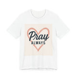 Pray Always T-Shirt, Faith Apparel, Inspirational Tee Printify