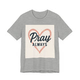 Pray Always T-Shirt, Faith Apparel, Inspirational Tee Printify